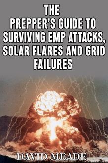 Prepper s Guide to Surviving EMP Attacks, Solar Flares and Grid Failures