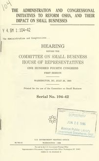 The administration and congressional initiatives to reform OSHA, and their impact on small businesses : hearing before the Committee on Small Business, House of Representatives, One Hundred Fourth Congress, first session, Washington, DC, July 26, 1995