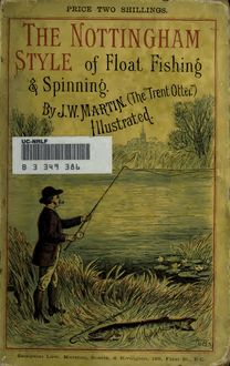 Float fishing and spinning in the Nottingham style. Being a treatise on the so-called coarse fishes, with instructions for their capture. Including a chapter on pike fishing
