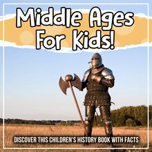 Middle Ages For Kids! Discover This Children s History Book With Facts