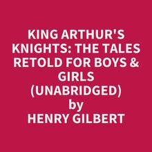 King Arthur s Knights: The Tales Retold for Boys & Girls (Unabridged)