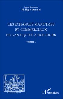 Les échanges maritimes et commerciaux de l Antiquité à nos jours - Volume 1