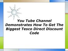 You Tube Channel Demonstrates How To Get The Biggest Tesco Direct Discount Code