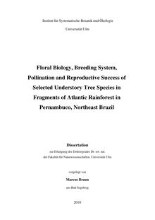 Floral biology, breeding system, pollination and reproductive success of selected understory tree species in fragments of Atlantic rainforest in Pernambuco, Northeast Brazil [Elektronische Ressource] / vorgelegt von Marcus Braun