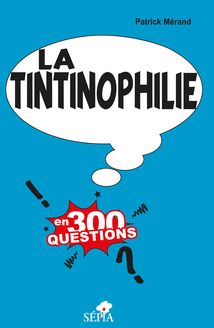 LA TINTINOPHILIE EN 300 QUESTIONS