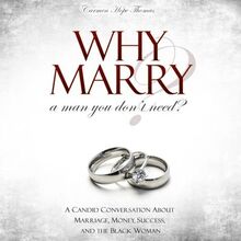 Why Marry a Man You Don t Need: A Candid Conversation About Marriage, Money, Success, and the Black Woman