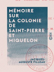 Mémoire sur la colonie de Saint-Pierre et Miquelon - Et sur les vrais moyens de consolider cet établissement