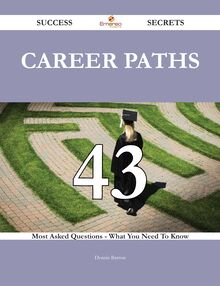 Career Paths 43 Success Secrets - 43 Most Asked Questions On Career Paths - What You Need To Know
