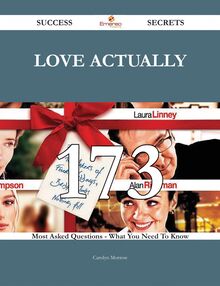 Love Actually 173 Success Secrets - 173 Most Asked Questions On Love Actually - What You Need To Know