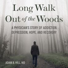 Long Walk Out of the Woods: A Physician s Story of Addiction, Depression, Hope, and Recovery