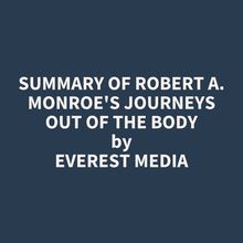 Summary of Robert A. Monroe s Journeys Out of the Body