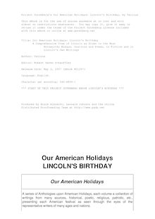 Our American Holidays: Lincoln s Birthday - A Comprehensive View of Lincoln as Given in the Most - Noteworthy Essays, Orations and Poems, in Fiction and in - Lincoln s Own Writings