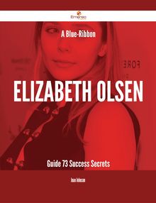 A Blue-Ribbon Elizabeth Olsen Guide - 73 Success Secrets