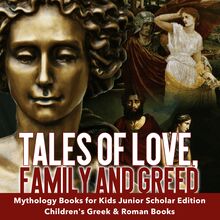 Tales of Love, Family and Greed | Mythology Books for Kids Junior Scholars Edition | Children s Greek & Roman Books