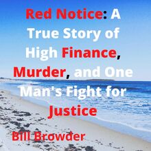 Red Notice: A True Story of High Finance, Murder, and One Man s Fight for Justice