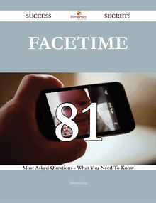FaceTime 81 Success Secrets - 81 Most Asked Questions On FaceTime - What You Need To Know