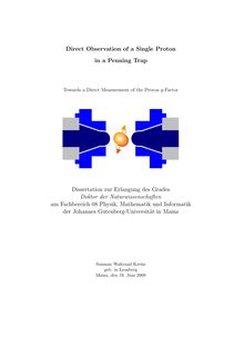 Direct observation of a single proton in a Penning trap [Elektronische Ressource] : towards a direct measurement of the proton g-factor / Susanne Waltraud Kreim