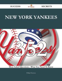 New York Yankees 352 Success Secrets - 352 Most Asked Questions On New York Yankees - What You Need To Know