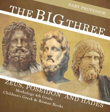 The Big Three: Zeus, Poseidon and Hades - Mythology 4th Grade | Children s Greek & Roman Books