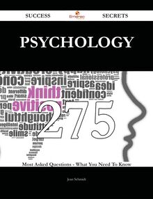 Psychology 275 Success Secrets - 275 Most Asked Questions On Psychology - What You Need To Know