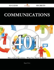 Communications 401 Success Secrets - 401 Most Asked Questions On Communications - What You Need To Know