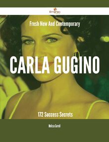 Fresh- New- And Contemporary Carla Gugino - 172 Success Secrets