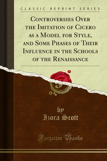 Controversies Over the Imitation of Cicero as a Model for Style, and Some Phases of Their Influence in the Schools of the Renaissance