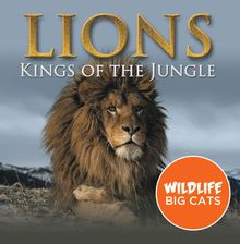 Lions: Kings of the Jungle (Wildlife Big Cats)