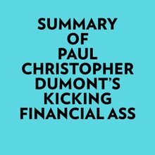 Summary of Paul Christopher Dumont s Kicking financial ass