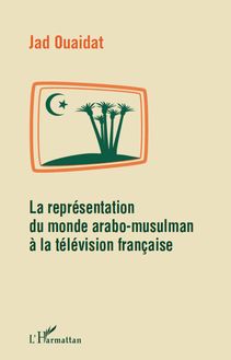 La représentation du monde arabo-musulman à la télévision française