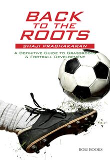 Back to the Roots: A Definitive Guide to Grassroots & Football Development