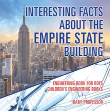 Interesting Facts about the Empire State Building - Engineering Book for Boys | Children s Engineering Books