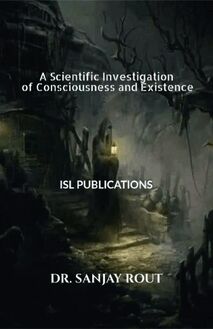 A Scientific Investigation of Consciousness and Existence