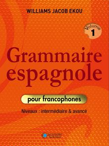 Grammaire espagnole pour francophones - Volume 1 : Niveaux intermédiaire/avancé