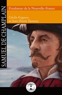 Samuel de Champlain : Fondateur de la Nouvelle-France