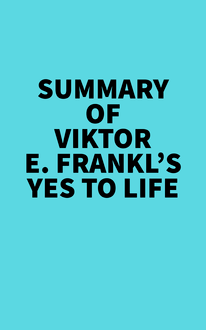 Summary of Viktor E. Frankl s Yes to Life