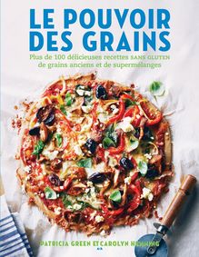 Le pouvoir des grains : Plus de 100 délicieuses recettes de grains anciens et de supermélanges sans gluten