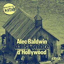 Dans l ombre de... | Épisode 4 : Alec Baldwin, dans l’ombre d Hollywood