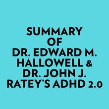 Summary of Dr. Edward M. Hallowell & Dr. John J. Ratey s ADHD 2.0