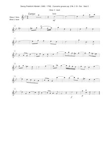 Partition parties complètes, Concerto Grosso en B-flat major, Solo: Oboe + 2 Violins, 2 Cellos Orchestra: 2 Oboes + 2 Violins, Viola, Cello + Continuo (Basses, Bassoons, Keyboard) I. Vivace: Oboe 1, 2, Violin 1, 2 (concertino), Violins I, II, Violas, Cellos / Continuo (Basses, Keyboard)II. Largo: Oboe (Solo), Violins I, II, Violas, Cello 1, 2 (concertino), Cellos / Continuo (Basses, Keyboard)III. Allegro: Oboe 1, 2, Violins I, II, Violas, Cello / Continuo (Basses, Keyboard)IV. Minuetto: Oboe 1, 2, Violin 1,2 (concertino), Violins I, II, Violas, Cellos / Continuo (Basses, Keyboard)V. Gavotte: Oboe 1, 2, Violins I, II, Violas, Cellos, Continuo (Basses, Bassoons, Keyboard)