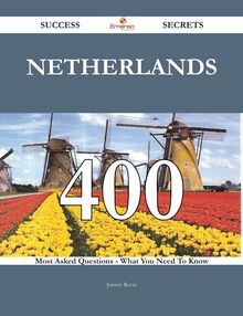 Netherlands 400 Success Secrets - 400 Most Asked Questions On Netherlands - What You Need To Know