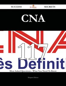 CNA 117 Success Secrets - 117 Most Asked Questions On CNA - What You Need To Know