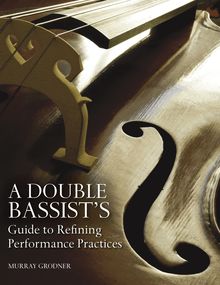 A Double Bassist s Guide to Refining Performance Practices
