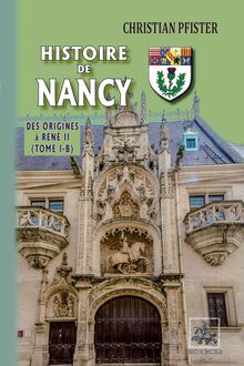 Histoire de Nancy — (Tome I-b) - des origines à René II