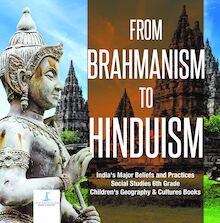 From Brahmanism to Hinduism | India s Major Beliefs and Practices | Social Studies 6th Grade | Children s Geography & Cultures Books