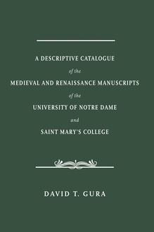 A Descriptive Catalogue of the Medieval and Renaissance Manuscripts of the University of Notre Dame and Saint Mary s College