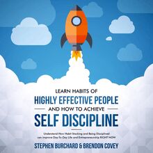Learn Habits of Highly Effective People and How to Achieve Self Discipline: Understand How Habit Stacking and Being Disciplined can improve Day-To-Day Life and Entrepreneurship RIGHT NOW.
