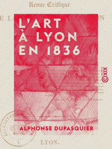 L Art à Lyon en 1836 - Revue critique de la première exposition de la Société des amis des arts
