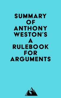 Summary of Anthony Weston s A Rulebook for Arguments