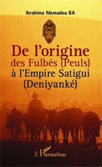 De l origine des Fulbés (Peuls) à l Empire Satigui (Deniyanké)